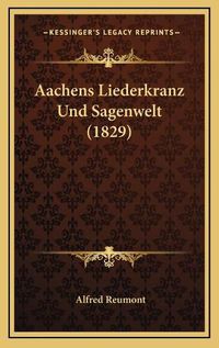 Cover image for Aachens Liederkranz Und Sagenwelt (1829)