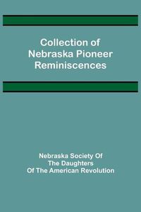 Cover image for Collection of Nebraska Pioneer Reminiscences