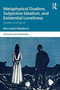 Cover image for Metaphysical Dualism, Subjective Idealism, and Existential Loneliness: Matter and Mind