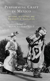 Cover image for Performing Craft in Mexico: Artisans, Aesthetics, and the Power of Translation