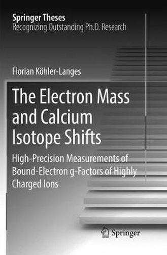 Cover image for The Electron Mass and Calcium Isotope Shifts: High-Precision Measurements of Bound-Electron g-Factors of Highly Charged Ions