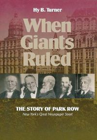 Cover image for When Giants Ruled: The Story of Park Row, NY's Great Newspaper Street