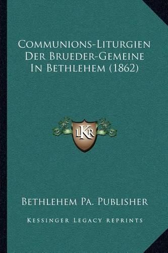 Cover image for Communions-Liturgien Der Brueder-Gemeine in Bethlehem (1862)