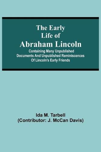 The early life of Abraham Lincoln: containing many unpublished documents and unpublished reminiscences of Lincoln's early friends