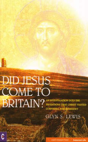 Cover image for Did Jesus Come to Britain?: An Investigation into the Traditions That Christ Visited Cornwall and Somerset