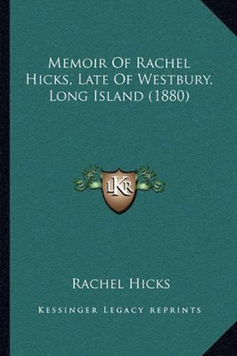 Cover image for Memoir of Rachel Hicks, Late of Westbury, Long Island (1880)