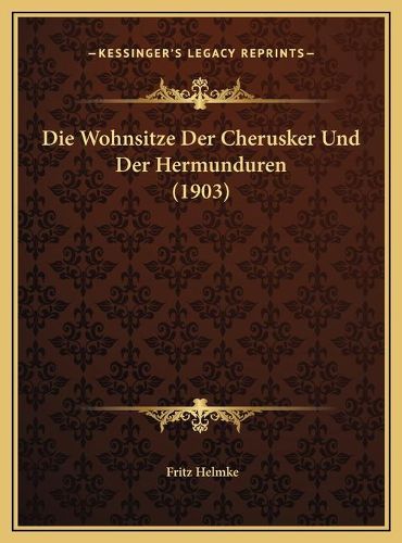 Cover image for Die Wohnsitze Der Cherusker Und Der Hermunduren (1903) Die Wohnsitze Der Cherusker Und Der Hermunduren (1903)