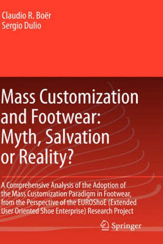 Cover image for Mass Customization and Footwear: Myth, Salvation or Reality?: A Comprehensive Analysis of the Adoption of the Mass Customization Paradigm in Footwear, from the Perspective of the EUROShoE (Extended User Oriented Shoe Enterprise) Research Project