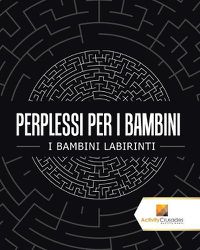 Cover image for Perplessi Per I Bambini: I Bambini Labirinti