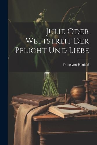 Cover image for Julie Oder Wettstreit Der Pflicht Und Liebe