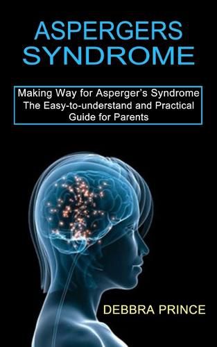 Cover image for Aspergers Syndrome: The Easy-to-understand and Practical Guide for Parents (Making Way for Asperger's Syndrome)