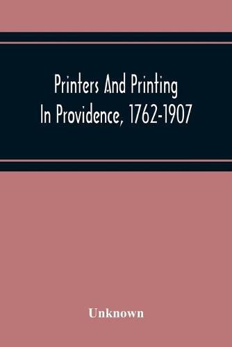 Cover image for Printers And Printing In Providence, 1762-1907