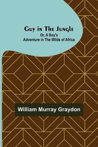 Cover image for Guy in the Jungle; Or, A Boy's Adventure in the Wilds of Africa