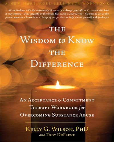 Cover image for The Wisdom to Know the Difference: An Acceptance and Commitment Therapy Workbook for Overcoming Substance Abuse