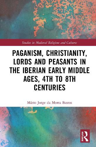 Cover image for Paganism, Christianity, Lords and Peasants in the Iberian Early Middle Ages, 4th to 8th Centuries