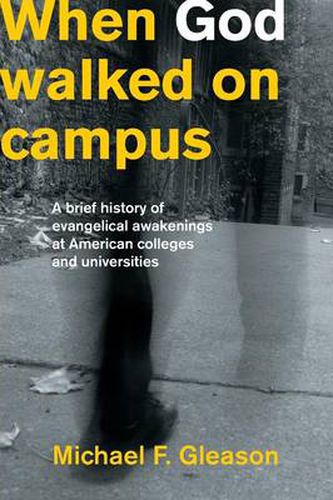 Cover image for When God Walked on Campus: A Brief History of Evangelical Awakenings at American Colleges and Universities