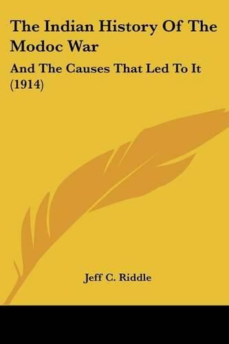 Cover image for The Indian History of the Modoc War: And the Causes That Led to It (1914)