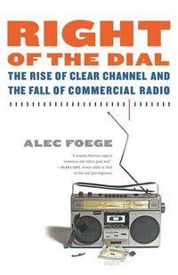 Cover image for Right of the Dial: The Rise of Clear Channel and the Fall of Commercial Radio