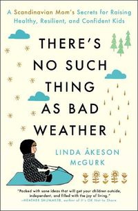 Cover image for There's No Such Thing as Bad Weather: A Scandinavian Mom's Secrets for Raising Healthy, Resilient, and Confident Kids (from Friluftsliv to Hygge)