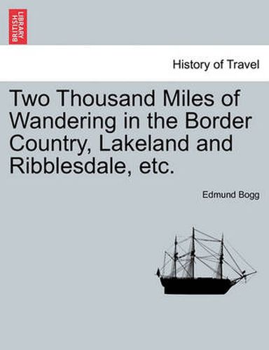 Cover image for Two Thousand Miles of Wandering in the Border Country, Lakeland and Ribblesdale, Etc.