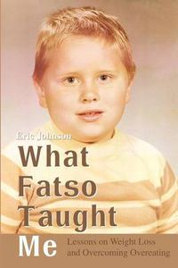 Cover image for What Fatso Taught Me: Lessons on Weight Loss and Overcoming Overeating