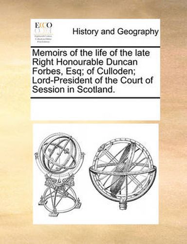 Cover image for Memoirs of the Life of the Late Right Honourable Duncan Forbes, Esq; Of Culloden; Lord-President of the Court of Session in Scotland.