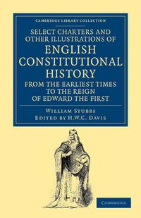 Cover image for Select Charters and Other Illustrations of English Constitutional History from the Earliest Times to the Reign of Edward the First