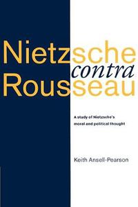 Cover image for Nietzsche contra Rousseau: A Study of Nietzsche's Moral and Political Thought