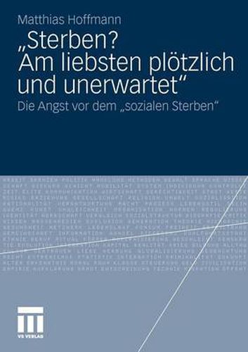 Sterben? Am liebsten ploetzlich und unerwartet.: Die Angst vor dem  sozialen Sterben