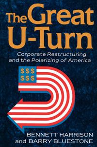 Cover image for The Great U-turn: Corporate Restructuring and the Polarizing of America