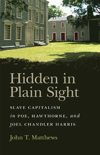 Hidden in Plain Sight: Slave Capitalism in Poe, Hawthorne, and Joel Chandler Harris