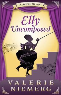 Cover image for Elly Uncomposed: A Novel Opera