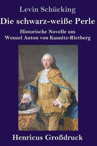 Cover image for Die schwarz-weisse Perle (Grossdruck): Historische Novelle um Wenzel Anton von Kaunitz-Rietberg