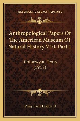 Anthropological Papers of the American Museum of Natural History V10, Part 1: Chipewyan Texts (1912)