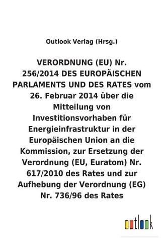 VERORDNUNG (EU) Nr. vom 26. Februar 2014 uber die Mitteilung von Investitionsvorhaben fur Energieinfrastruktur in der Europaischen Union an die Kommission, zur Ersetzung der Verordnung (EU, Euratom) Nr. 617/2010 des Rates und zur Aufhebung einer Verordnun