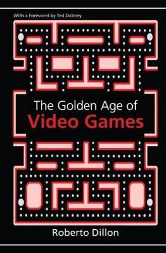Cover image for The Golden Age of Video Games: The Birth of a Multibillion Dollar Industry