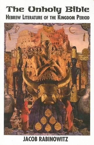 Cover image for The Unholy Bible: Hebrew Literature of the Time of David to the Beginnings of Greek Influence (1000-300 BC)
