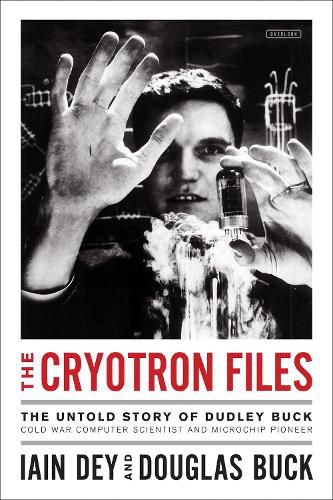 Cover image for The Cryotron Files: The Untold Story of Dudley Buck, Cold War Computer Scientist and Microchip Pioneer