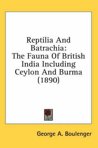 Cover image for Reptilia and Batrachia: The Fauna of British India Including Ceylon and Burma (1890)