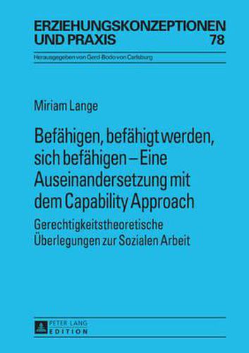 Cover image for Befaehigen, Befaehigt Werden, Sich Befaehigen - Eine Auseinandersetzung Mit Dem Capability Approach: Gerechtigkeitstheoretische Ueberlegungen Zur Sozialen Arbeit