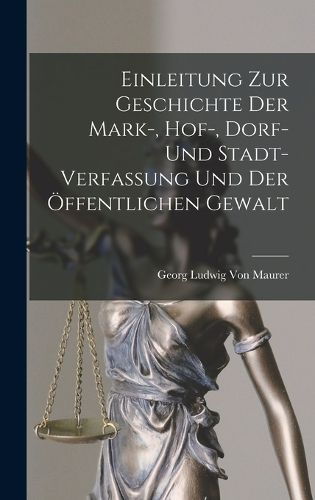 Cover image for Einleitung Zur Geschichte Der Mark-, Hof-, Dorf- Und Stadt- Verfassung Und Der OEffentlichen Gewalt