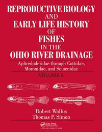 Cover image for Reproductive Biology and Early Life History of Fishes in the Ohio River Drainage: Aphredoderidae through Cottidae, Moronidae, and Sciaenidae, Volume 5