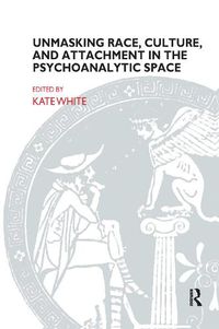 Cover image for Unmasking Race, Culture, and Attachment in the Psychoanalytic Space: What do we see? What do we think? What do we feel?