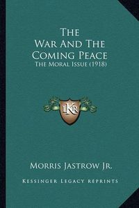 Cover image for The War and the Coming Peace: The Moral Issue (1918)