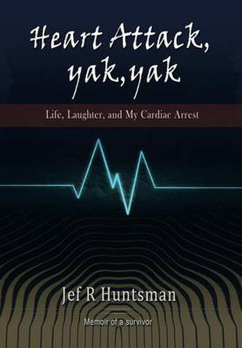 Cover image for Heart Attack, Yak, Yak: Life, Laughter and My Cardiac Arrest