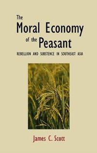 Cover image for The Moral Economy of the Peasant: Rebellion and Subsistence in Southeast Asia