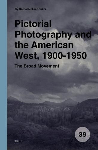 Cover image for Pictorial Photography and the American West, 1900-1950: The Broad Movement