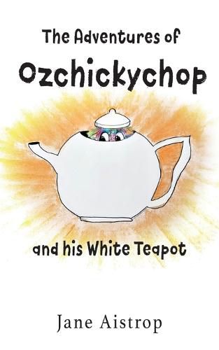 Cover image for The Adventures of Ozchickychop and his White Teapot