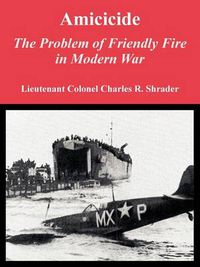 Cover image for Amicicide: The Problem of Friendly Fire in Modern War