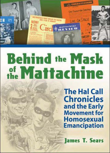 Cover image for Behind the Mask of the Mattachine: The Hal Call Chronicles and the Early Movement for Homosexual Emancipation